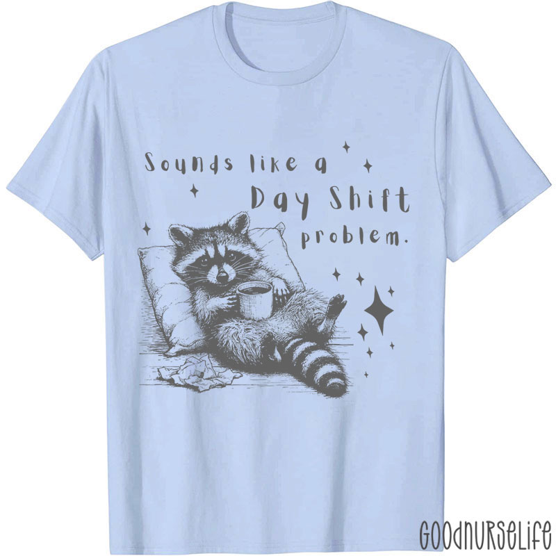 Sounds Like A Day Shift Problem Nurse T-Shirt