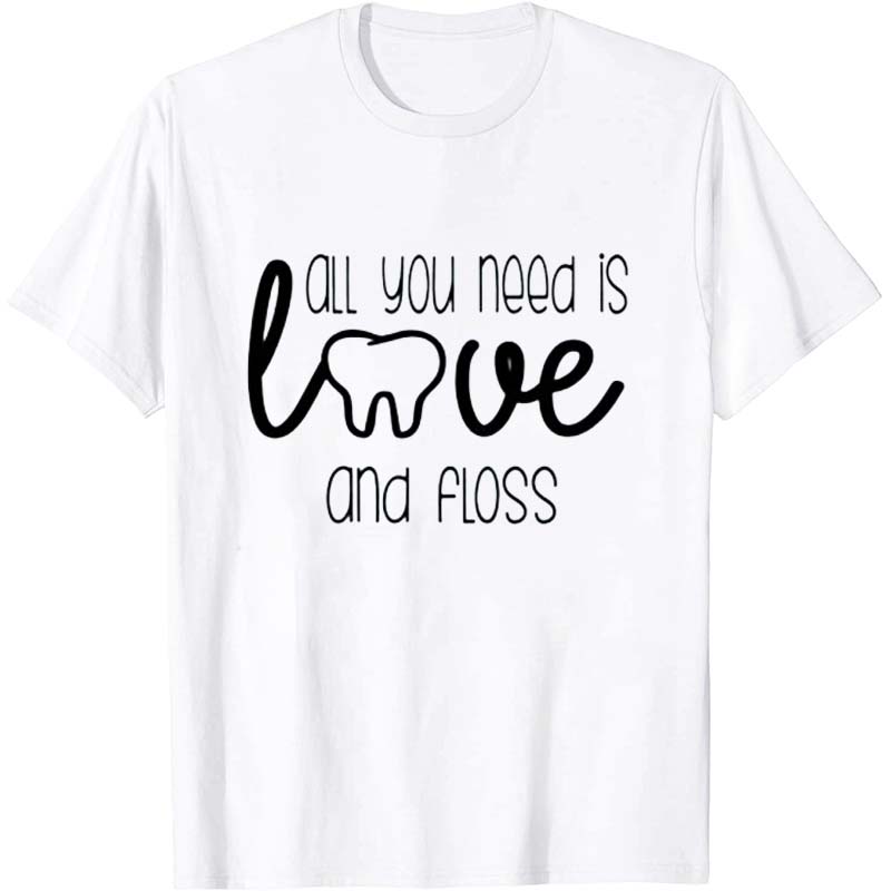 All You Need Is Love And Floss Nurse T-Shirt