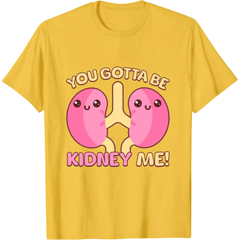 Cute You Gotta Be Kidney Me Nurse T-Shirt