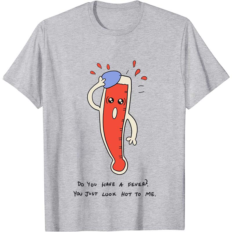 Do You Have A Fever Nurse T-Shirt