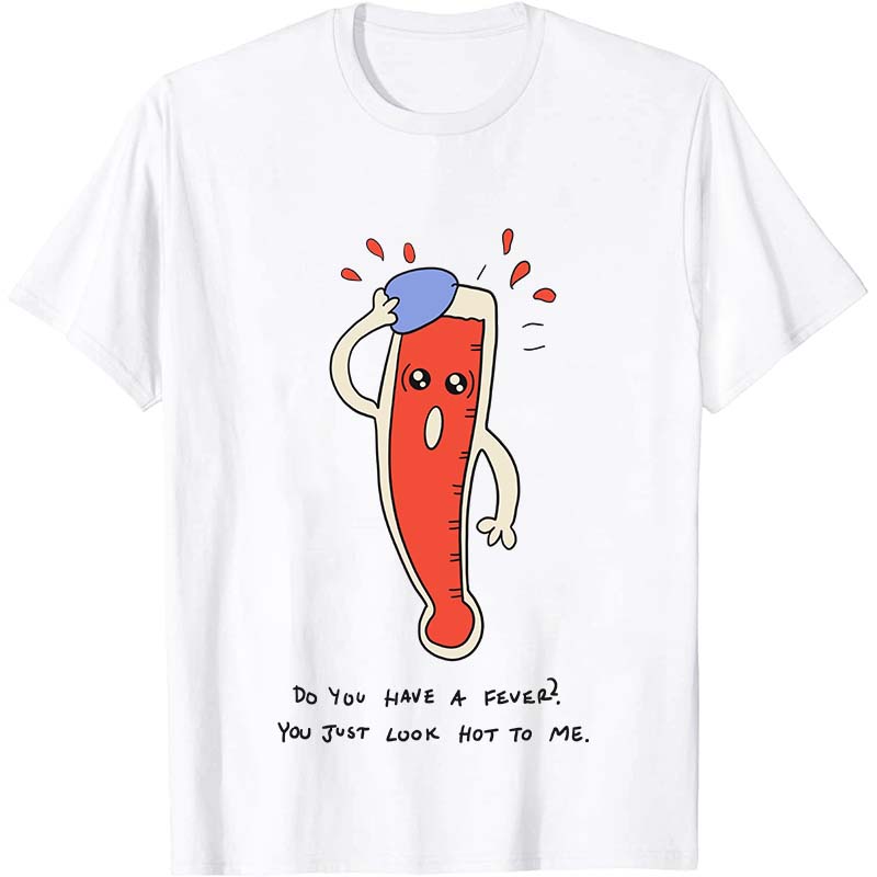 Do You Have A Fever Nurse T-Shirt