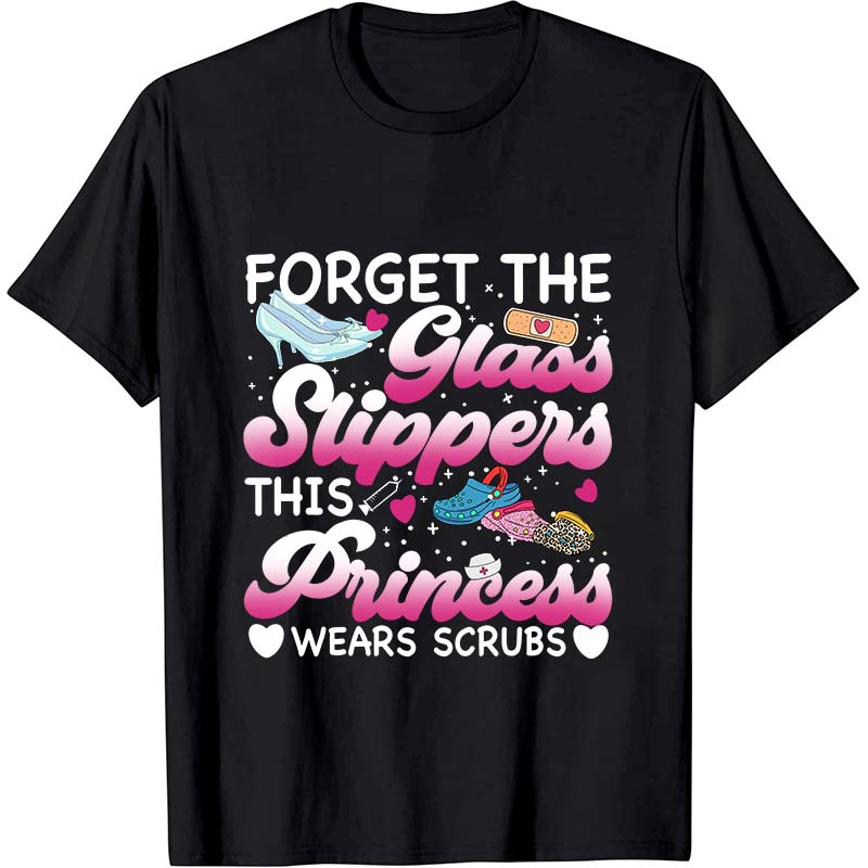 Forget The Glass Slippers Nurse T-Shirt