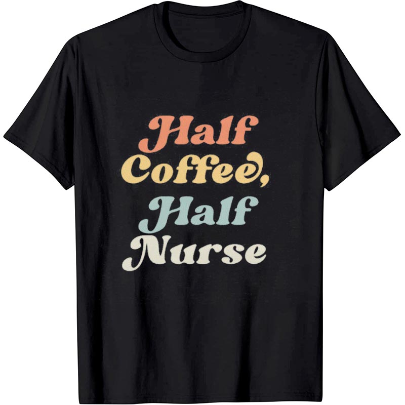 Half Coffee Half Nurse Nurse T-Shirt