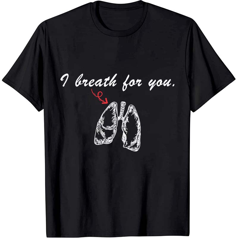 I Breath For You Nurse T-Shirt