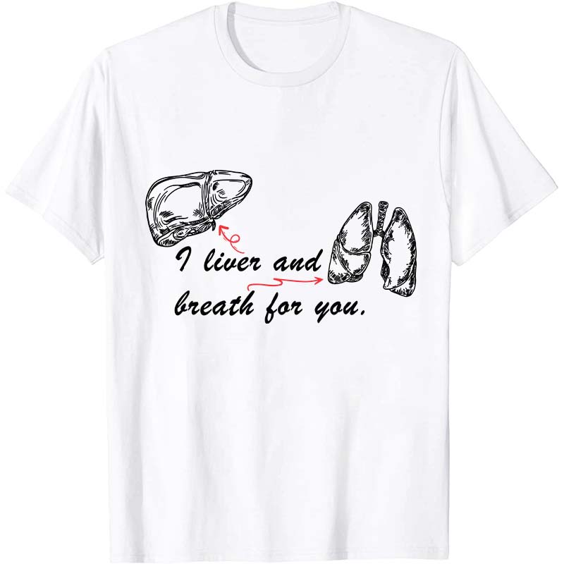 I Liver And Breath For You Nurse T-Shirt