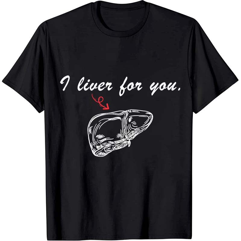I Liver For You Nurse T-Shirt