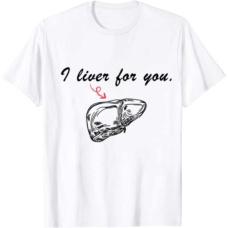 I Liver For You Nurse T-Shirt