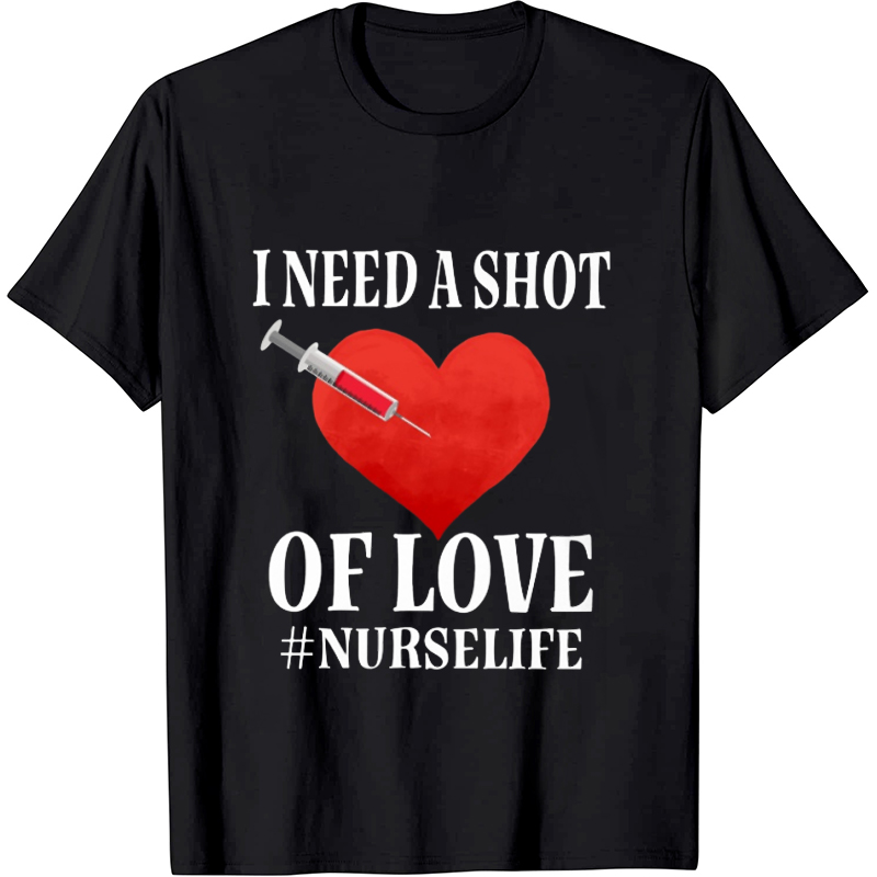 I Need A Shot Of Love Nurse T-Shirt