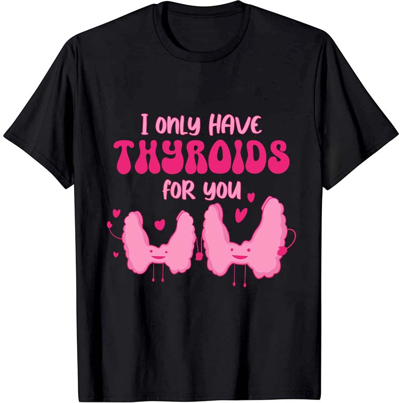 I Only Have Thyroids For You Nurse T-Shirt