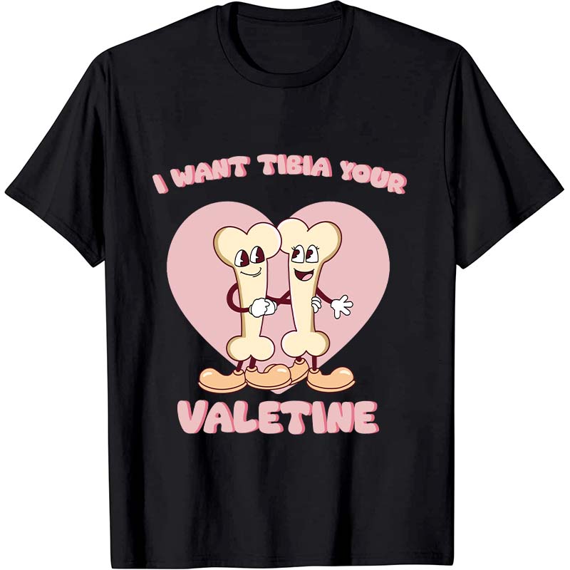 I Want Tibia Your Valentine Nurse T-Shirt