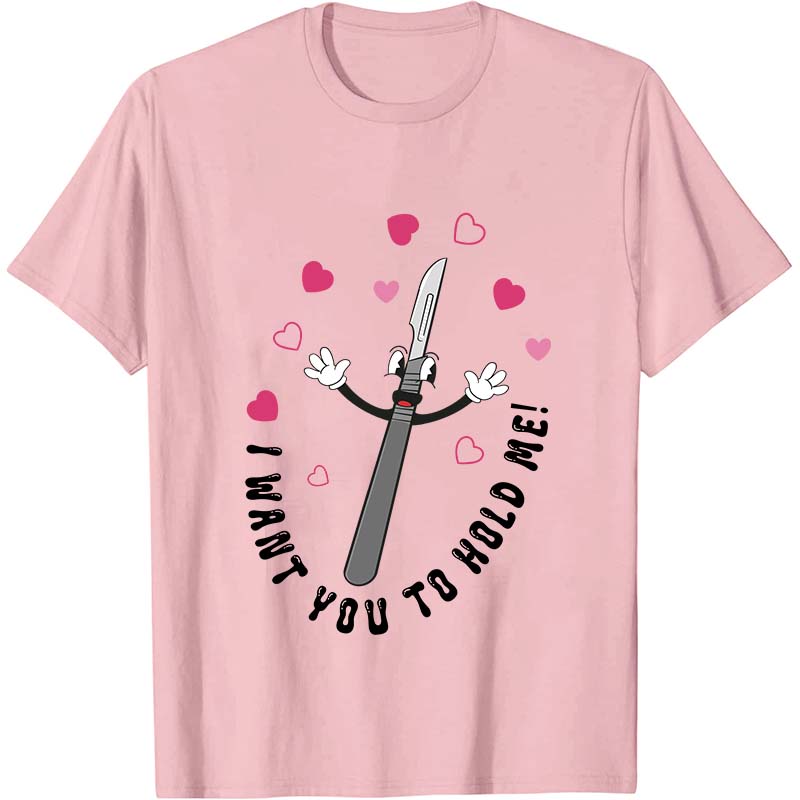 I Want You To Hold Me Nurse T-Shirt