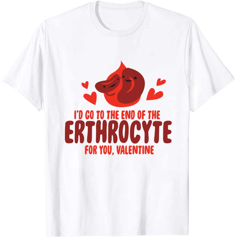 I'd Go To The End Of The Erthrocyte For You Nurse T-Shirt