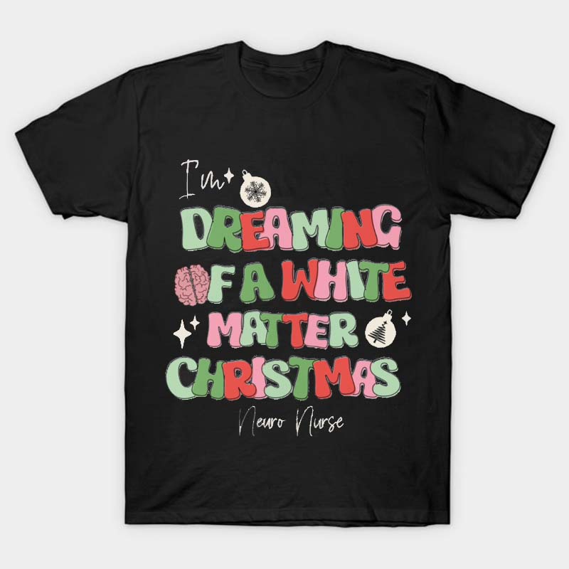 I'm Dreaming Of A White Matter Christmas Nurse T-Shirt