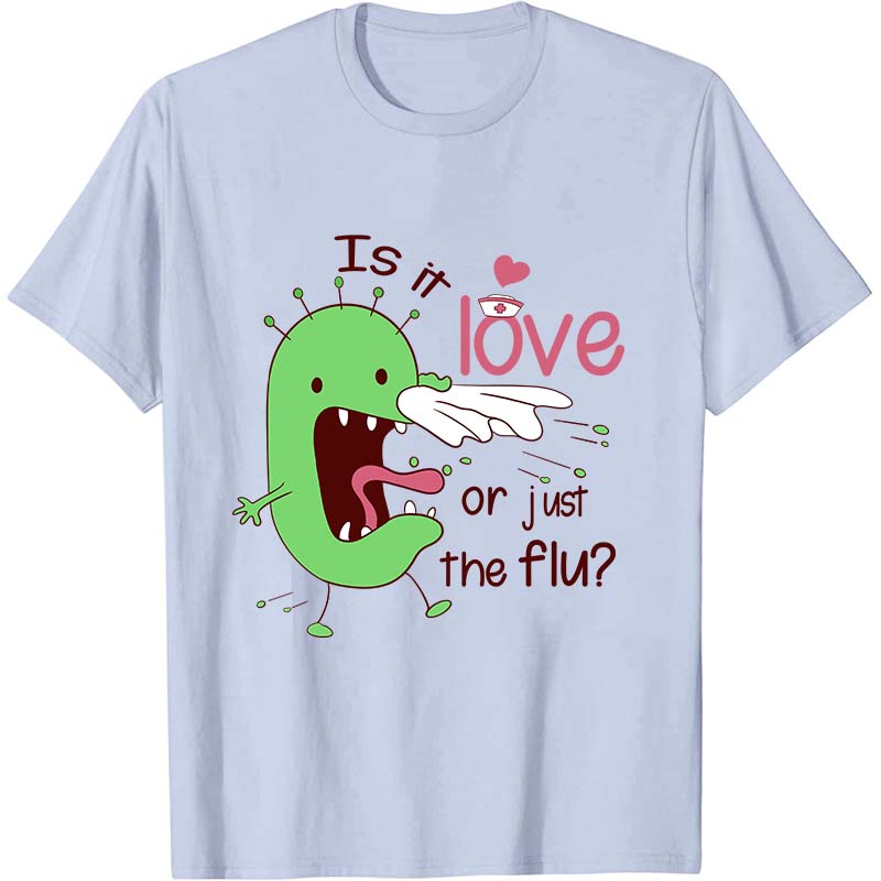 Is It Love Or Just The Flu Nurse T-Shirt