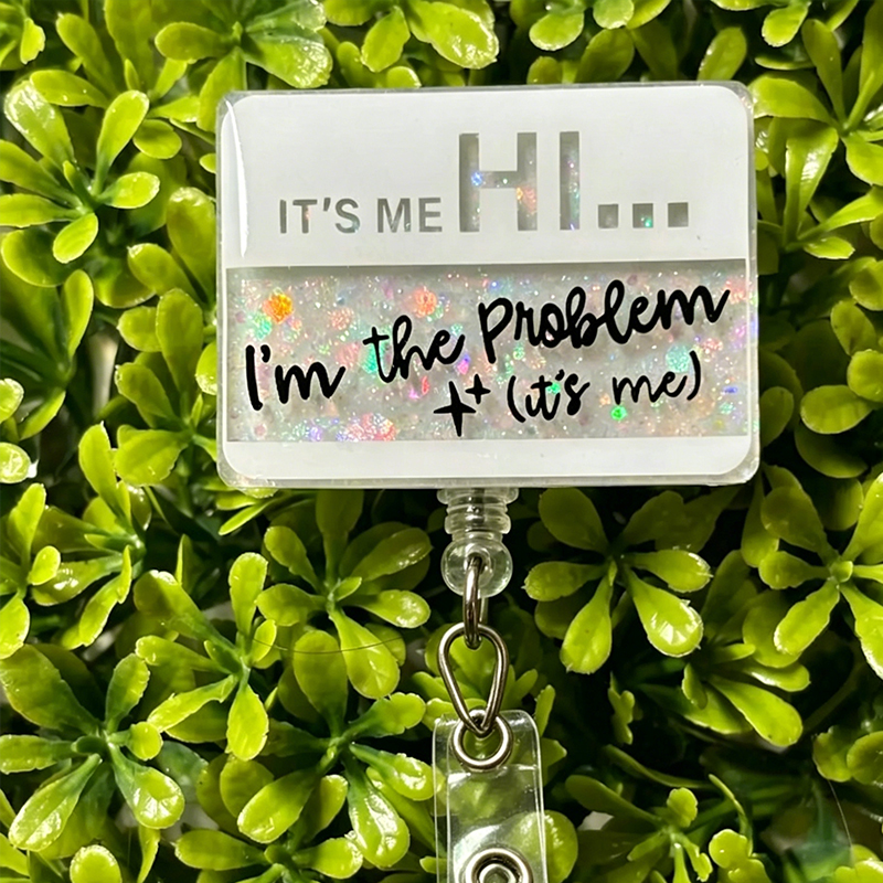It's Me I'm The Problem It's Me Nurse Badge Reel