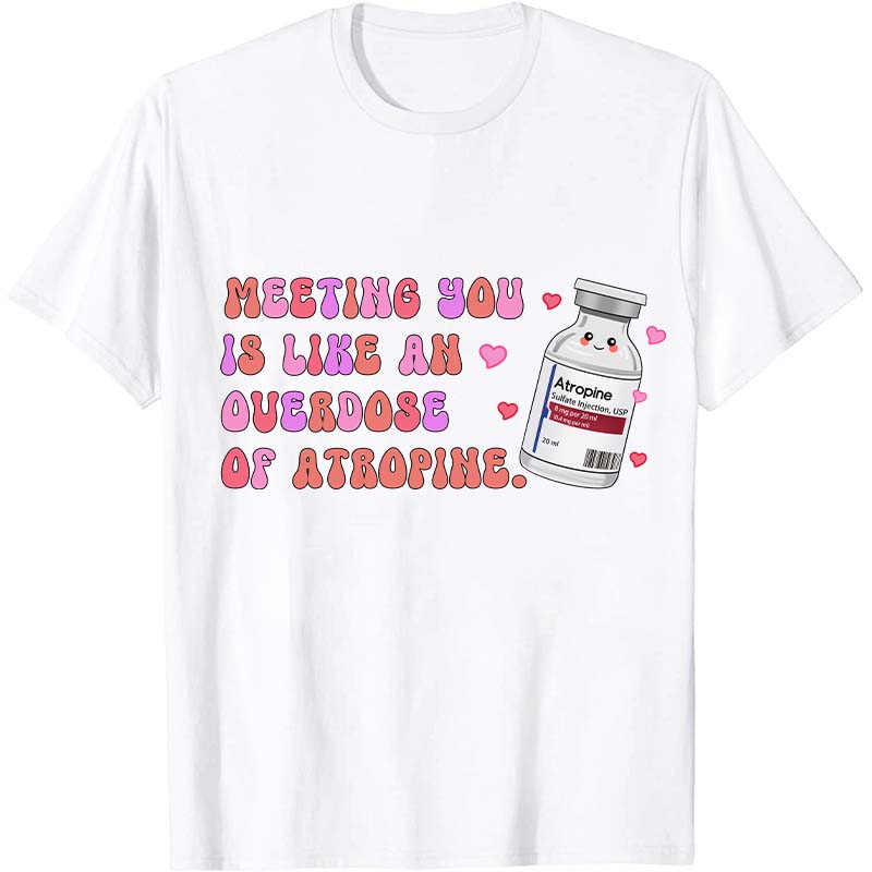 Meeting You Is Like An Overdose Of Atropine Nurse T-Shirt