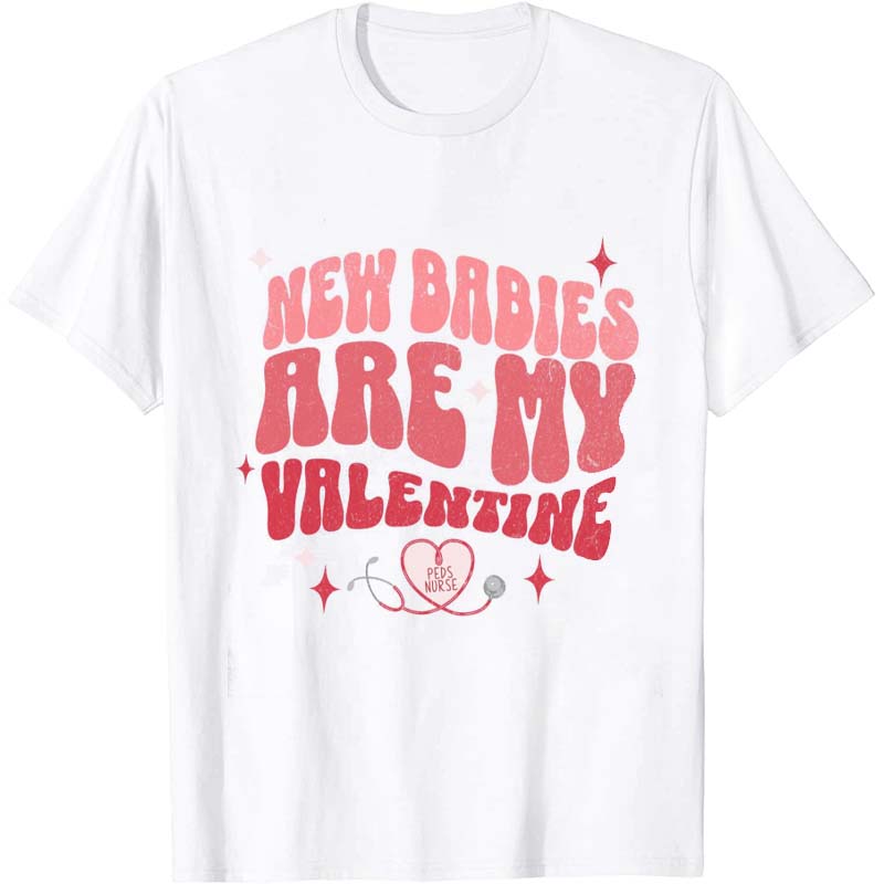 New Babies Are My Valentine Nurse T-Shirt
