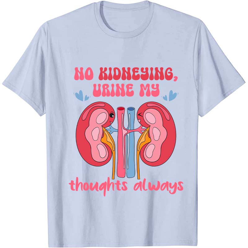 No Kidneying Urine My Thoughts Always Nurse T-Shirt