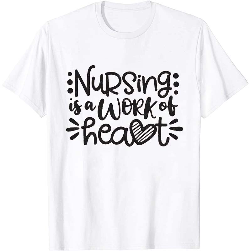 Nursing Is A Work Of Heart Nurse T-Shirt