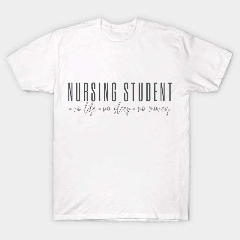 Nursing Student No Life No Sleep No Money Nurse T-Shirt