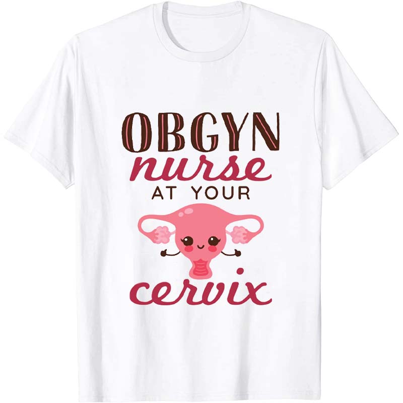 OBGYN Nurse At Your Cervix Nurse T-Shirt