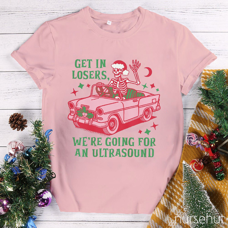 Personalized Get In Losers We're Going For An Ultrasound Nurse T-shirt