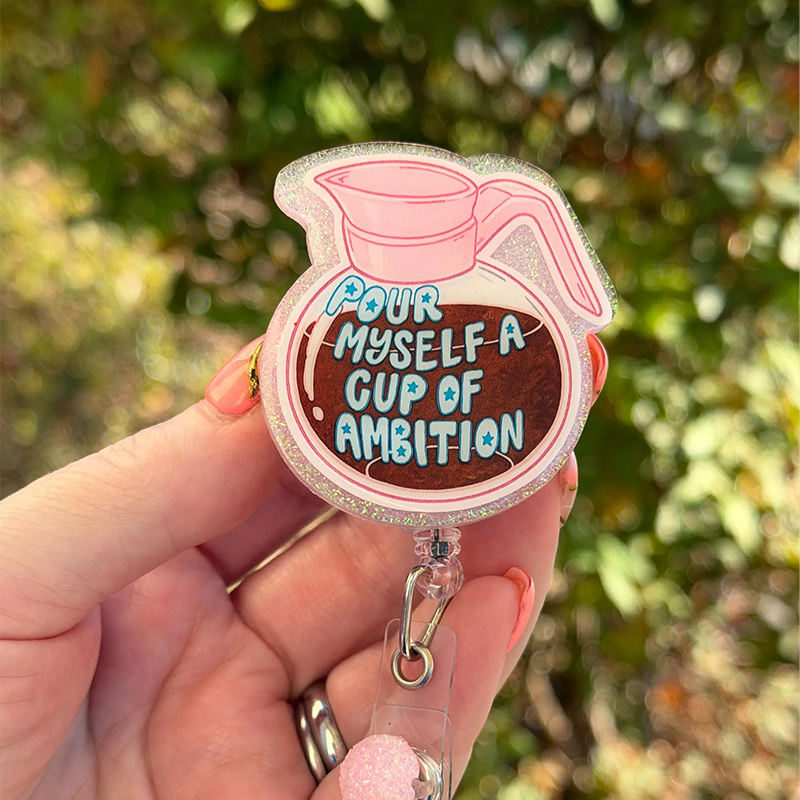 Pour Myself A Cup Of Ambition Nurse Badge Reel