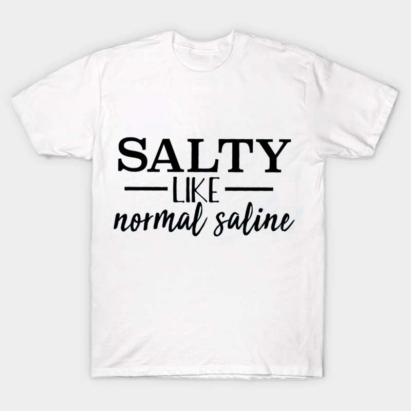 Salty Like Normal Saline Nurse T-Shirt