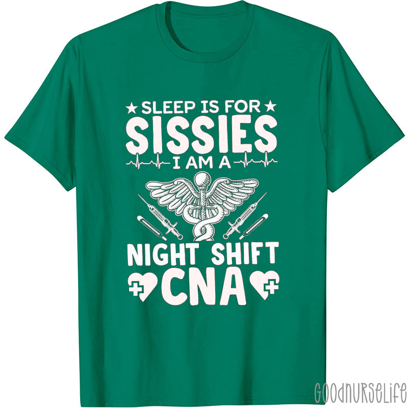 Sleep Is For Sissies I Am A Night Shift CNA Nurse T-Shirt