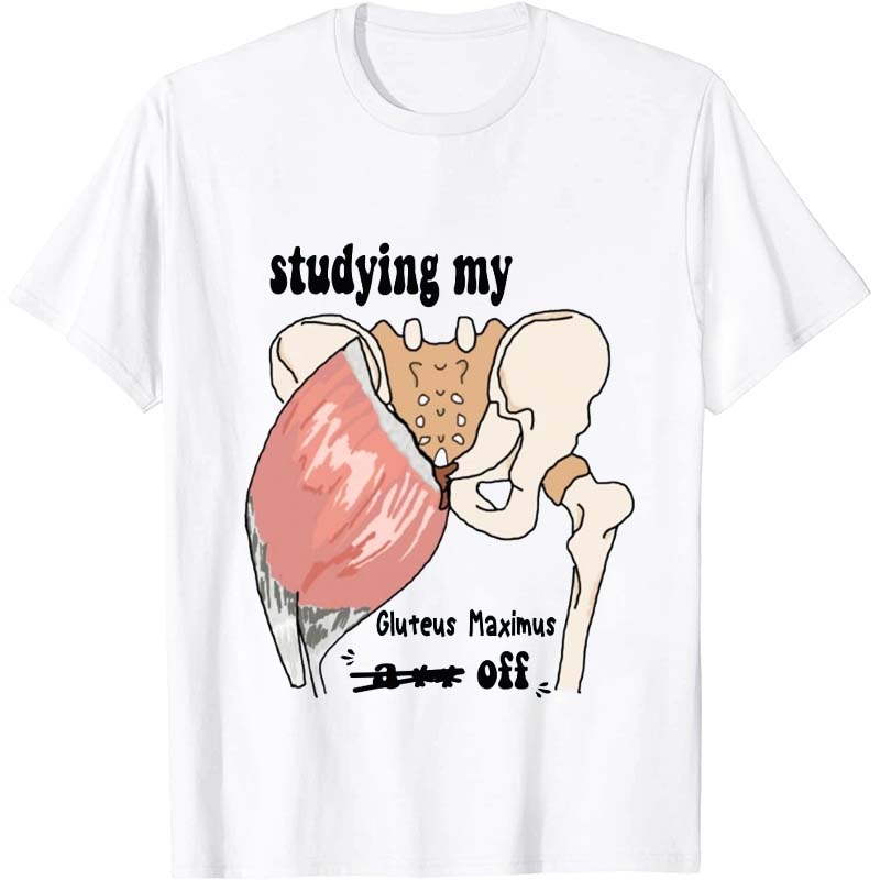 Studying My Gluteus Maximus Off Nurse T-Shirt
