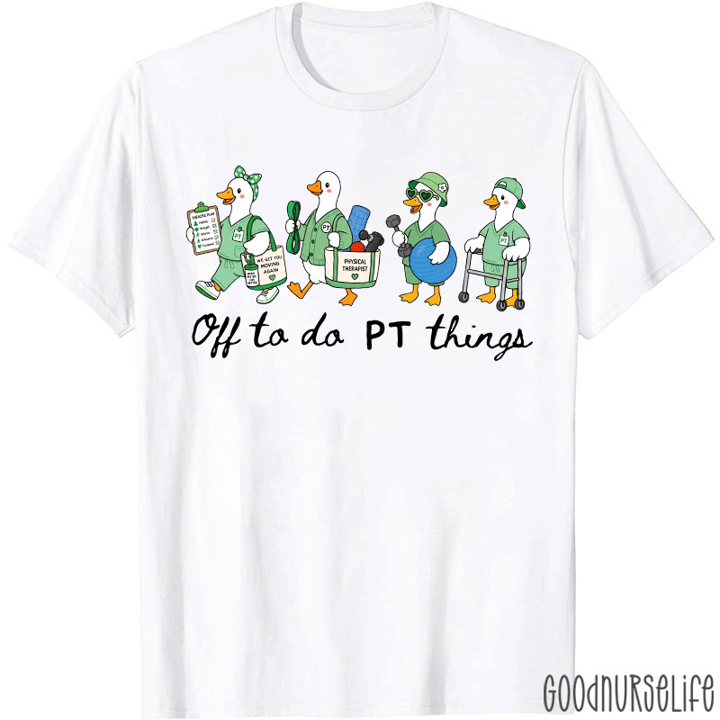 Off To Do PT Things Silly Goose Physical Therapist T-Shirt