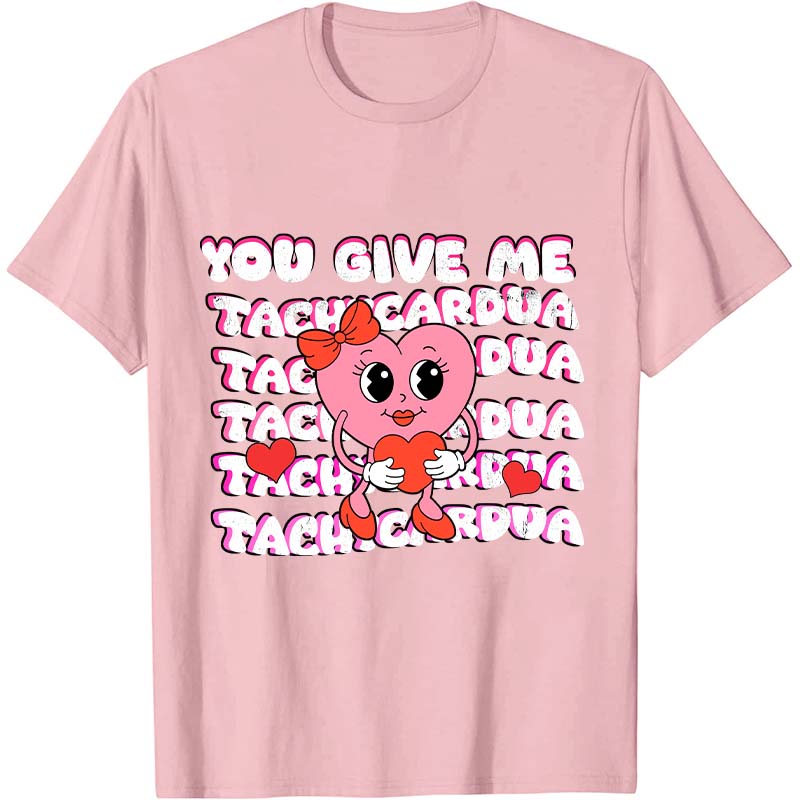 You Give Me Tachycardia Nurse T-Shirt