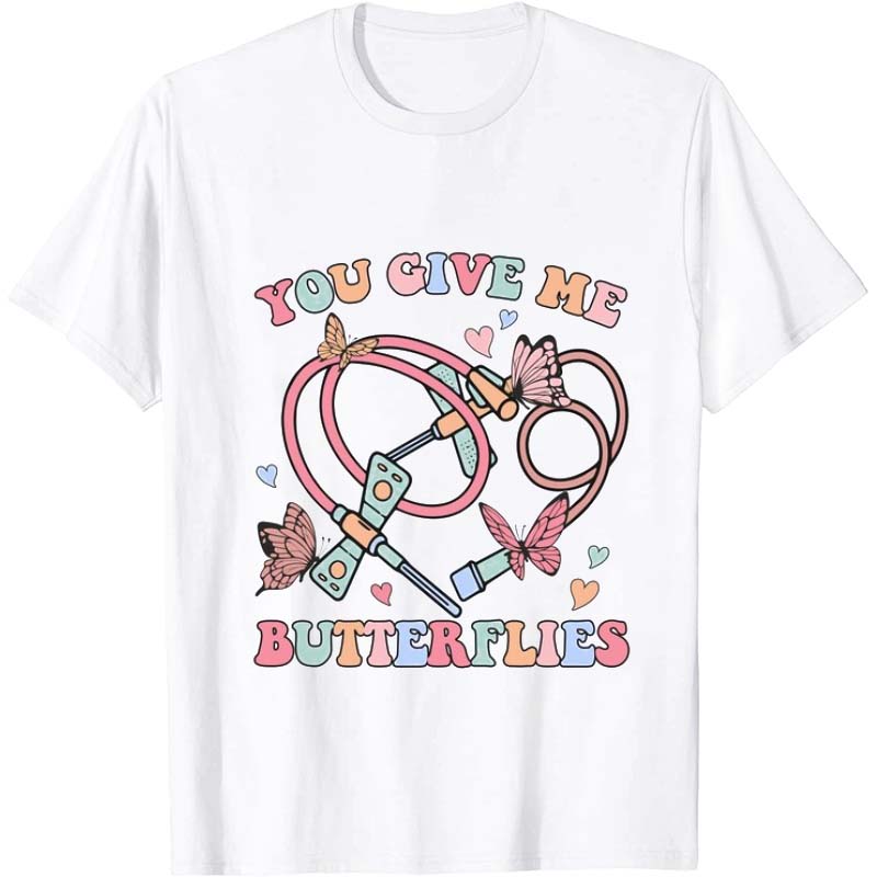 You Give me Butterflies Nurse T-Shirt