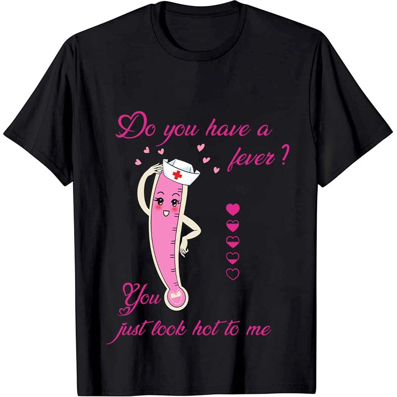 You Just Look Hot To Me Nurse T-Shirt