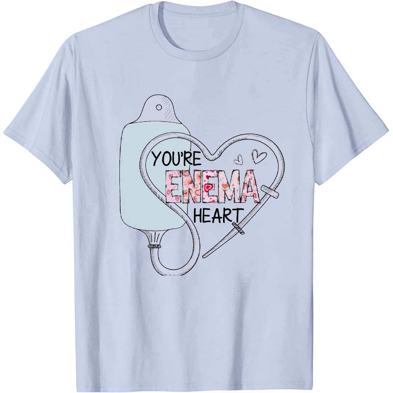 You're Enema Heart Nurse T-Shirt