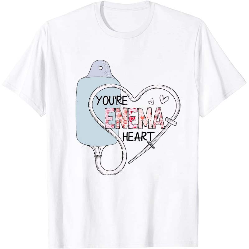 You're Enema Heart Nurse T-Shirt