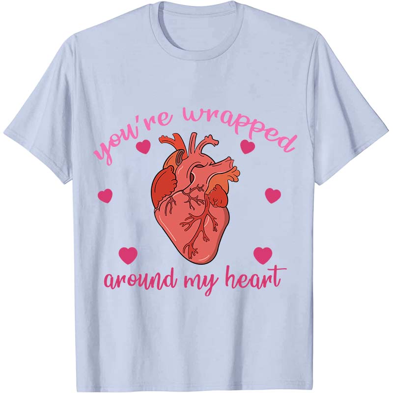 You're Wrapped Around My Heart  Nurse T-Shirt