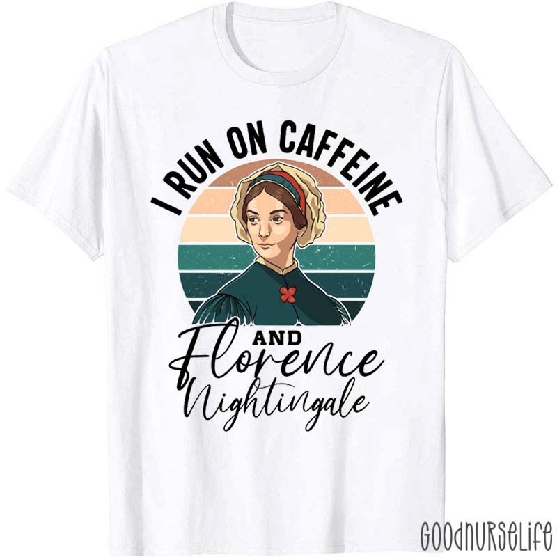 I Run On Caffeine And Florence Nightingale Nurse T-Shirt