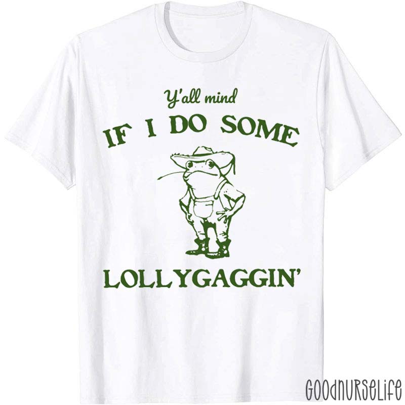 Y'all Mind If I Do Some Lollygagging' T-Shirt