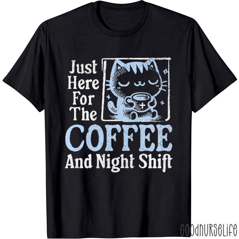 Just Here For The Coffee And Night Shift Nurse T-Shirt