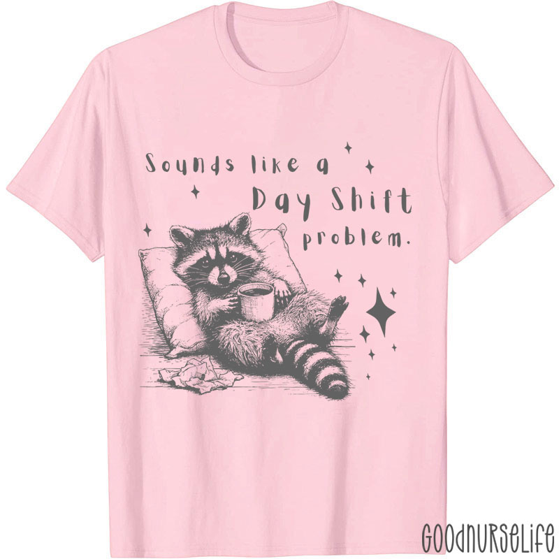 Sounds Like A Day Shift Problem Nurse T-Shirt