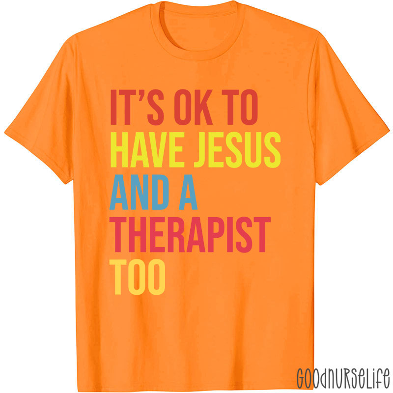 It's Ok To Have Jesus And A Therapist To Nurse T-Shirt
