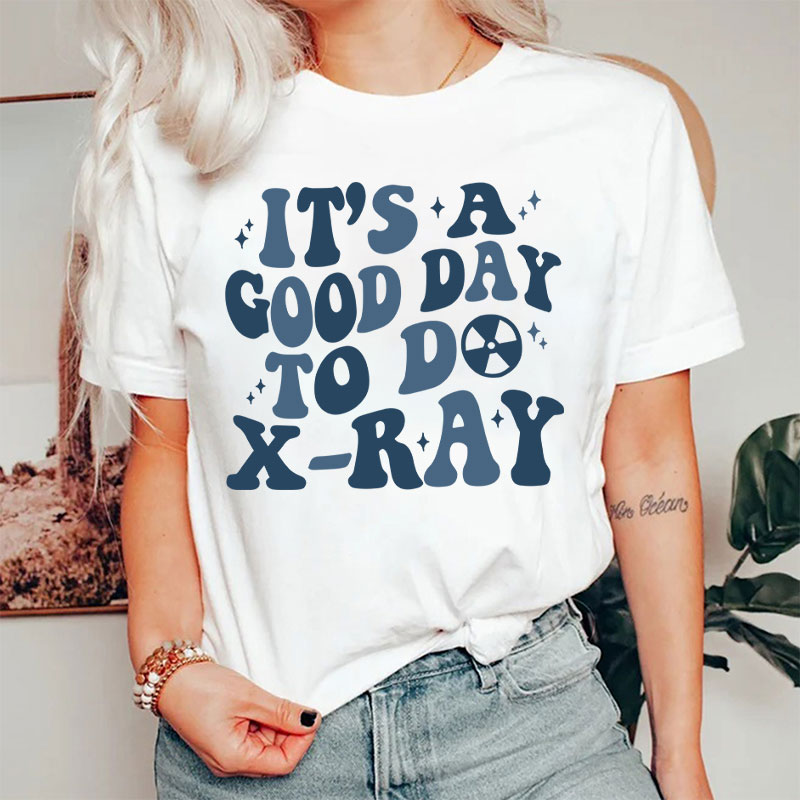 It's A Good Day To X-RAY Radiology T-shirt