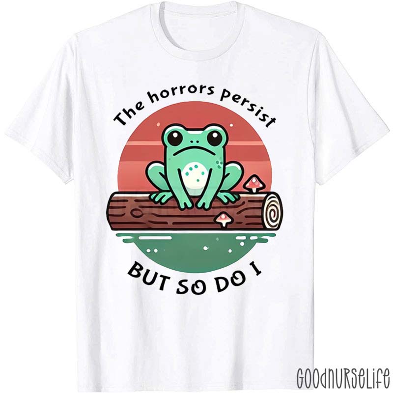 The Horrors Persist But So Do I T-Shirt