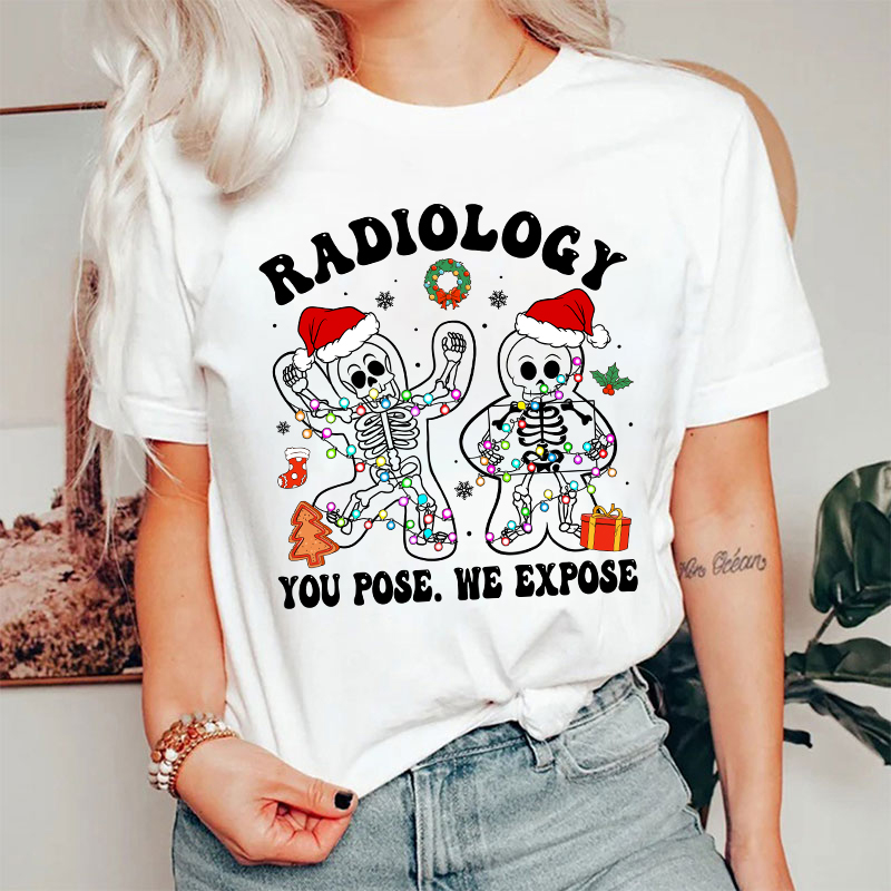 Radiology You Pose We Expose  Radiology T-shirt