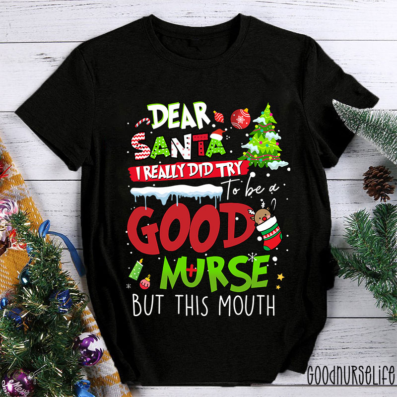 Dear Santa I Really Did Try To Be A Good Nurse But This Mouth Nurse T-Shirt