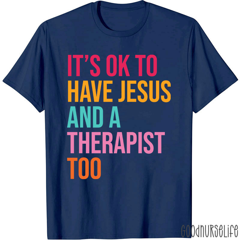 It's Ok To Have Jesus And A Therapist To Nurse T-Shirt