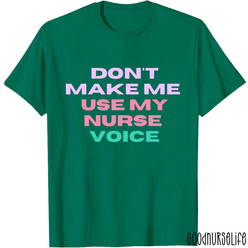 Don't Make Me Use My Nurse Voice Nurse T-Shirt
