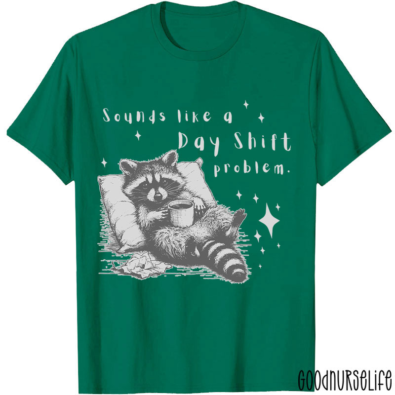 Sounds Like A Day Shift Problem Nurse T-Shirt