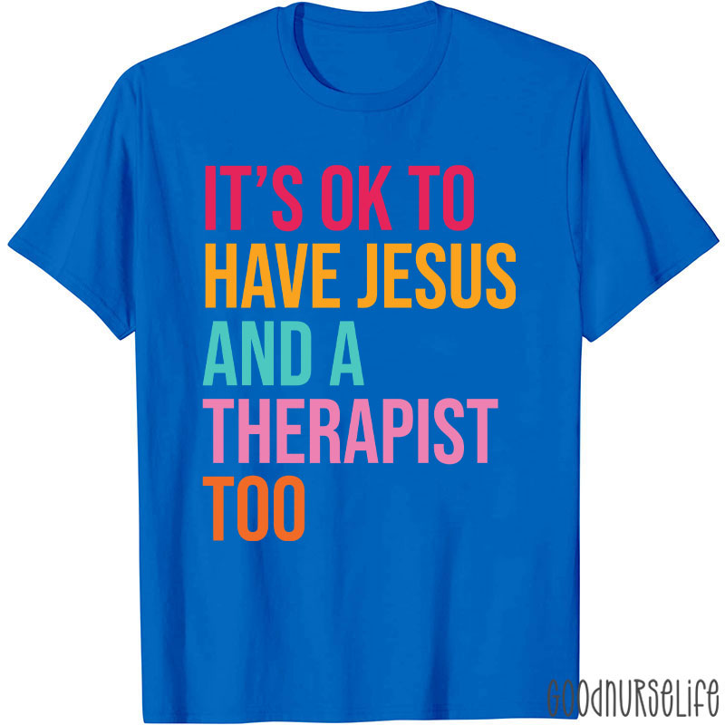 It's Ok To Have Jesus And A Therapist To Nurse T-Shirt